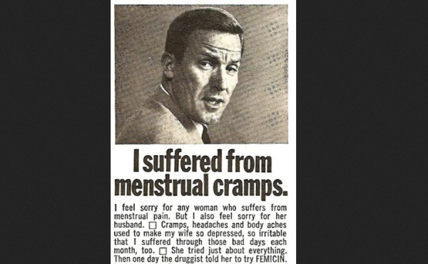 Men suffer from all those stupid lady afflictions too. 
