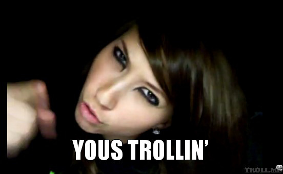 yous trollin